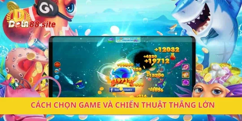 Bắn cá DOLA88 – Game Bắn Cá Hấp Dẫn Với Nhiều Phần Thưởng 2 Cách chọn game và chiến thuật thắng lớn