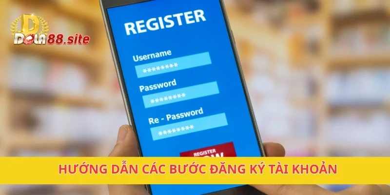 Đăng Ký DOLA88 – Nhận Ngay Ưu Đãi Cực Hấp Dẫn Hôm Nay 3 Hướng dẫn các bước đăng ký tài khoản