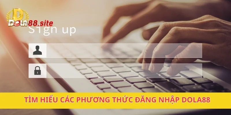 Đăng Nhập DOLA88 Nhanh Chóng, An Toàn Và Tiện Lợi Nhất 2 Tìm hiểu các phương thức đăng nhập DOLA88