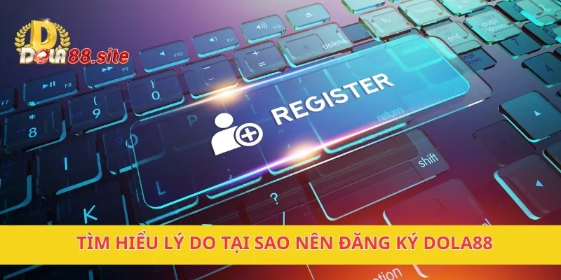 Đăng Ký DOLA88 – Nhận Ngay Ưu Đãi Cực Hấp Dẫn Hôm Nay 2 Tìm hiểu lý do tại sao nên đăng ký DOLA88